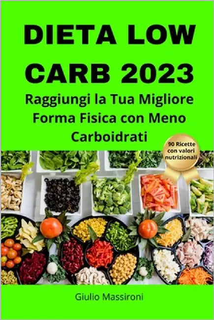 Dieta Low Carb 2023: Raggiungi la Tua Migliore Forma Fisica con Meno Carboidrati by Massironi, Giulio