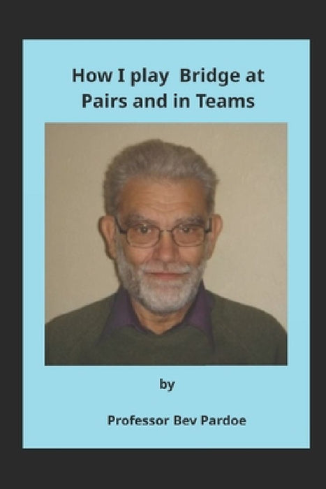 How I play Bridge at Pairs and in Teams by Beverley Pardoe