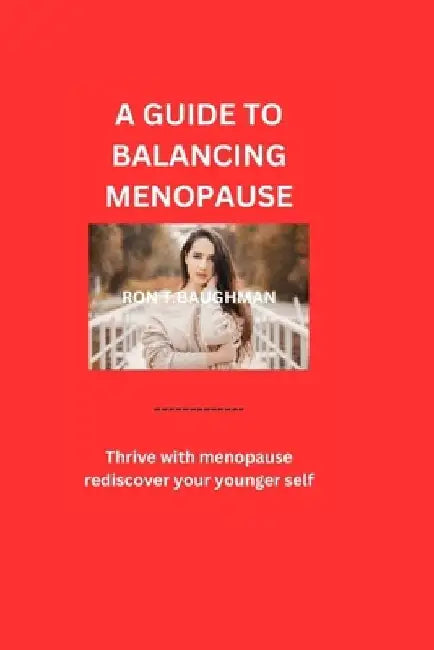 A Guide to Balancing Menopause: Thrive with menopause, rediscover your younger self by Ron T. Baughman