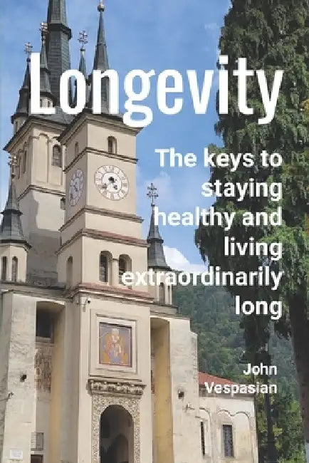 Longevity: The keys to staying healthy and living extraordinarily long by John Vespasian