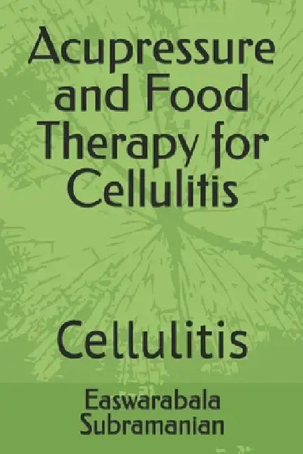 Acupressure and Food Therapy for Cellulitis: Cellulitis by Easwarabala Subramanian