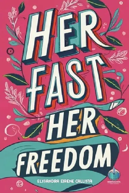 Her Fast, Her Freedom: How Fasting Became Her Path to Wellness and Independence by Elysandra Eirene Callista