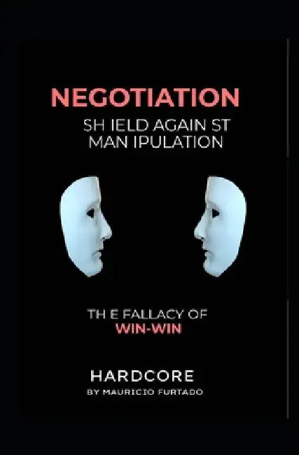 Negotiation - Shield Against Manipulation: The fallacy of win-win by Carlos Mauricio Furtado