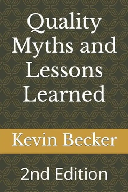 Quality Myths and Lessons Learned: 2nd Edition by Kevin Becker