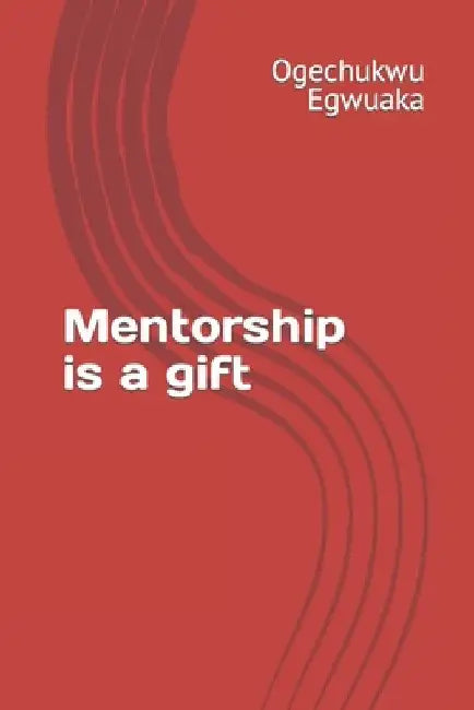 Mentorship is a Gift by Ogechukwu Louis Egwuaka