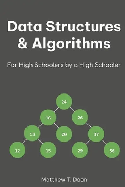 Data Structures & Algorithms for High Schoolers by a High Schooler by Matthew T. Doan