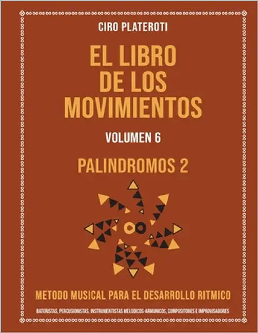 El Libro de Los Movimientos Volumen 6 - Palindromos 2: Metodo Musical Para El Desarrollo Ritmico by Plateroti, Ciro