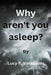 Why aren't you asleep? by Lucy R. Velazquez