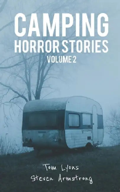 Camping Horror Stories, Volume 2: Strange Encounters with the Unknown by Steven Armstrong