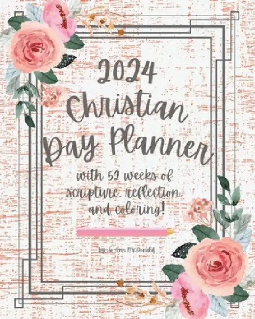 2024 Christian Day Planner: with 52 weeks of scripture, reflection, and coloring! by Jo Ann McDonald
