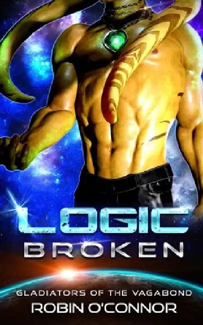 Logic Broken: An Alien Gladiator Romance by Robin O'Connor
