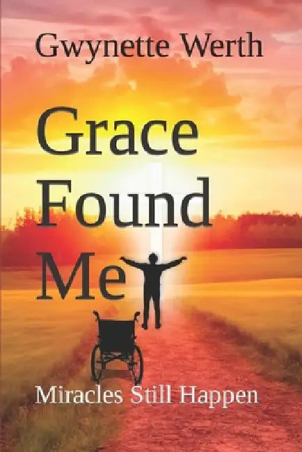 Grace Found Me: Miracles Still Happen by Jeff Werth