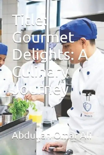 Title: Gourmet Delights: A Culinary Journey by Abdullah Omar Ali
