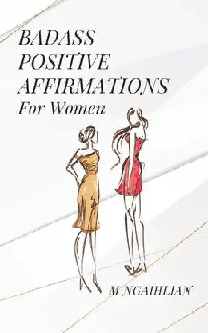 Badass Positive Affirmations For Women: 127 Fearless Beliefs by M. Ngaihlian