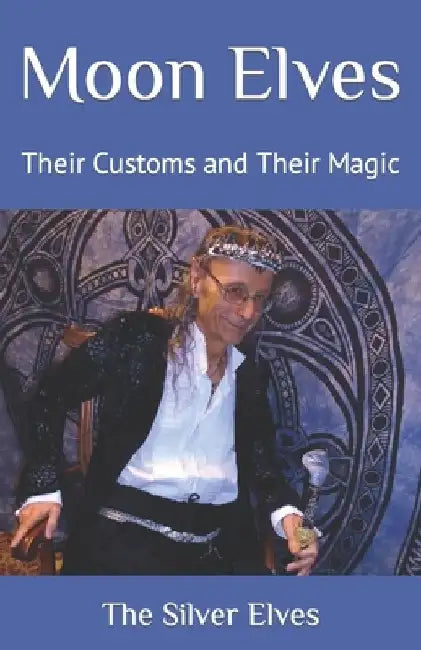 Moon Elves: Their Customs and Their Magic by The Silver Elves