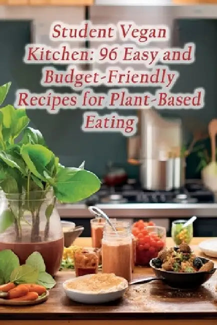Student Vegan Kitchen: 96 Easy and Budget-Friendly Recipes for Plant-Based Eating by de Flavor Fiesta