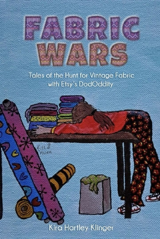 Fabric Wars: Tales of the Hunt for Vintage Fabric with Etsy's DodOddity by Kira Hartley Klinger