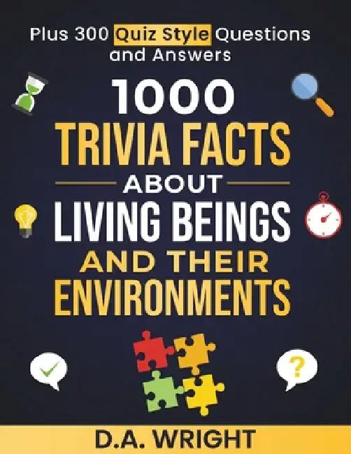 1000 Trivia Facts about Living Beings and Their Environments: Plus 300 Quiz Style Question and Answers by D. a. Wright