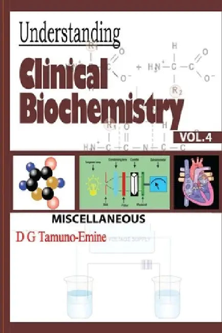Understanding Clinical Biochemistry: Vol.4 Miscellaneous by D. G. Tamuno-Emine