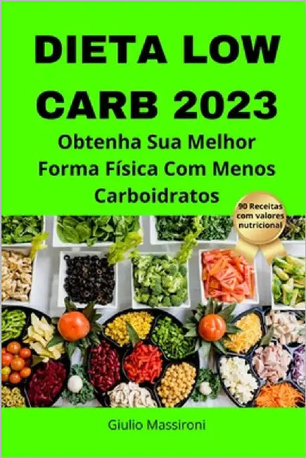 Dieta Low Carb 2023: Obtenha Sua Melhor Forma Física Com Menos Carboidratos by Massironi, Giulio