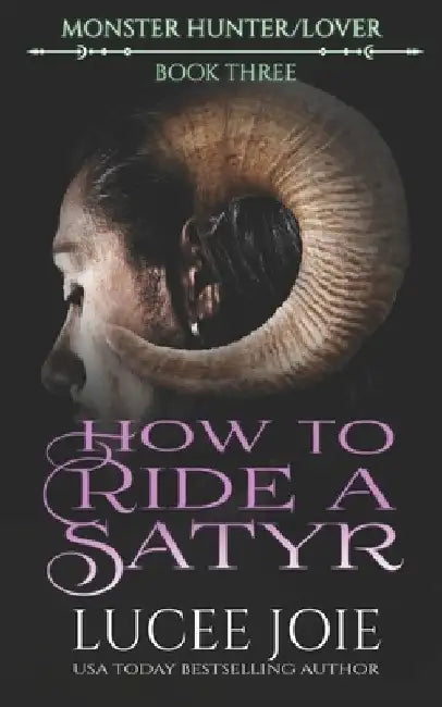 How to Ride a Satyr: Monster Hunter/Lover: Book Three by Lucee Joie