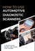 How To Use Automotive Diagnostic Scanners: A Must-have Guide For Every Car Owner by Maxwell Rivers