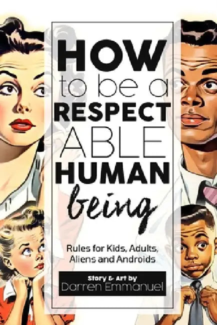 How to be a Respectable Human Being: Rules for Kids, Adults, Aliens and Androids by Aimee Militano