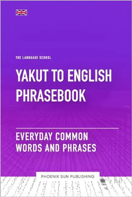 Yakut To English Phrasebook - Everyday Common Words And Phrases by Publishing, Ps