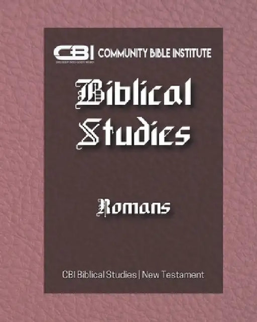 The Book of Romans: CBI Biblical Studies New Testament by Community Bible Institute