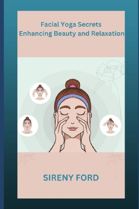 Facial Yoga Secrets: Enhancing Beauty and Relaxation by Sireny Ford