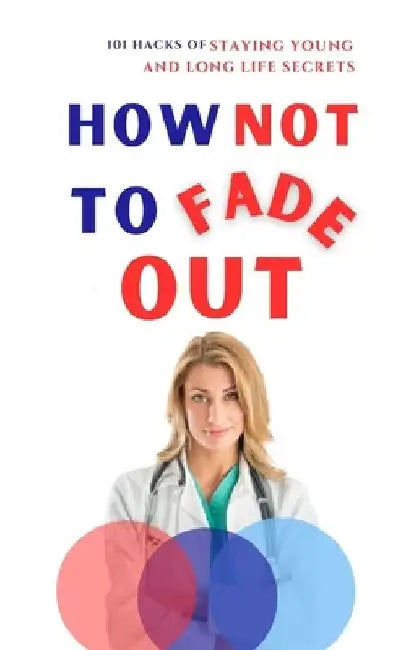 How Not to Fade Out: 101 Hacks of Staying Young and Long Life Secrets by Micheal Edward