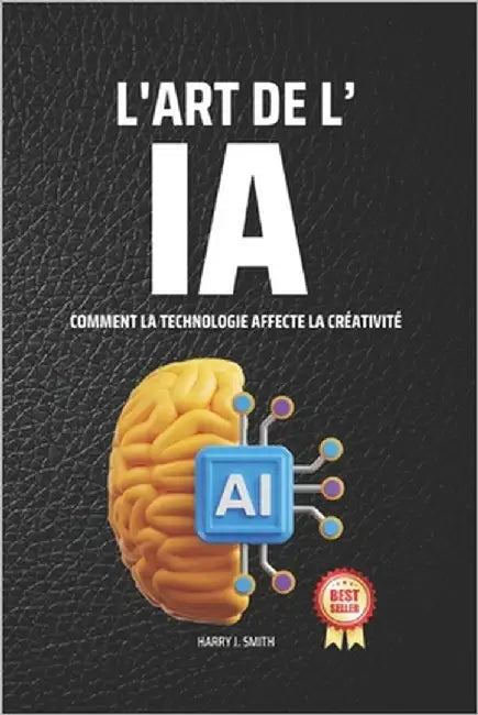 L'Art de l'IA: Comment la Technologie Affecte la Créativité by J. Smith, Harry