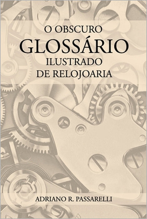 O Obscuro Glossário Ilustrado de Relojoaria by Adriano Ramos Passarelli