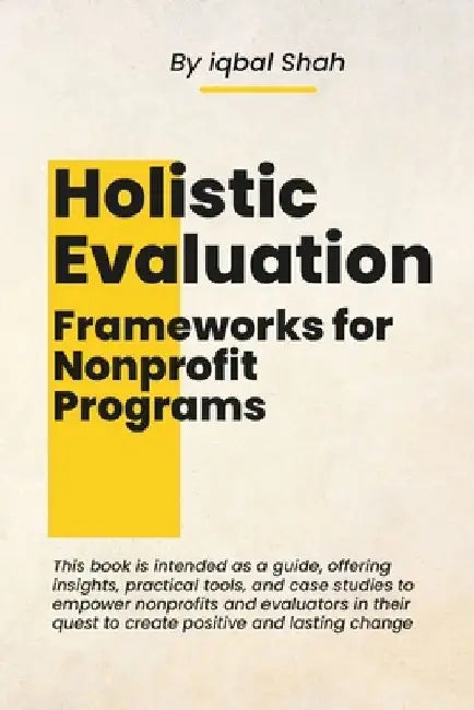 Holistic Evaluation Frameworks for Nonprofit Programs by Iqbal Shah
