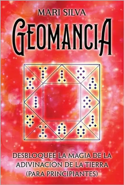 Geomancia: Desbloquee la magia de la adivinación de la tierra (para principiantes) by Silva, Mari