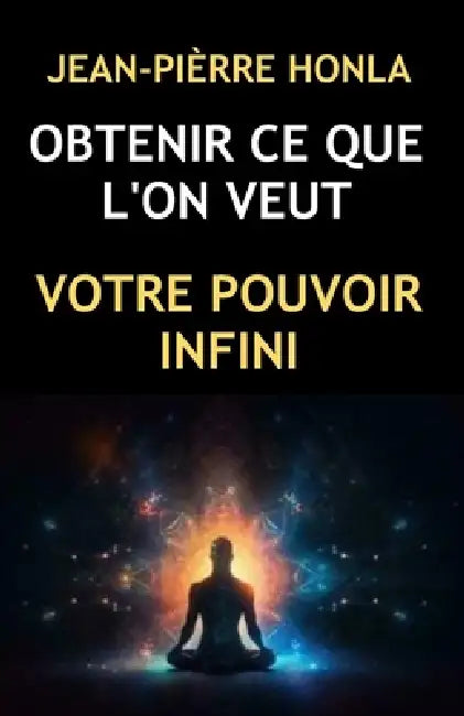 Obtenir Ce Que l'On Veut: Votre Pouvoir Infini by Jean-Pièrre Honla