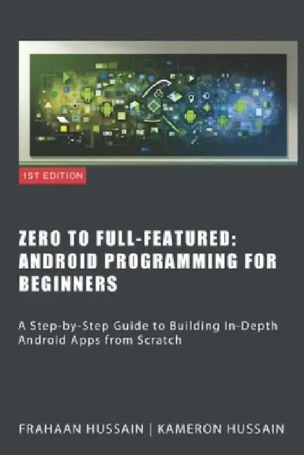 Zero To Full-Featured: Android Programming For Beginners by Frahaan Hussain