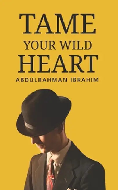 Tame Your Wild Heart: A Journey to Personal Growth and Self-Realization by Abdulrahman Ibrahim