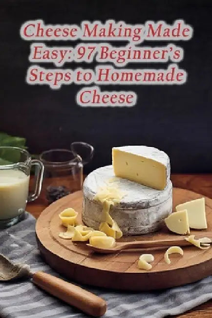 Cheese Making Made Easy: 97 Beginner's Steps to Homemade Cheese by Grill And Go