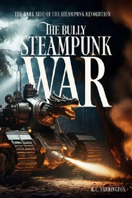 The Bully Steampunk War: The dark side of the Steampunk Revolution by R. C. Farrington