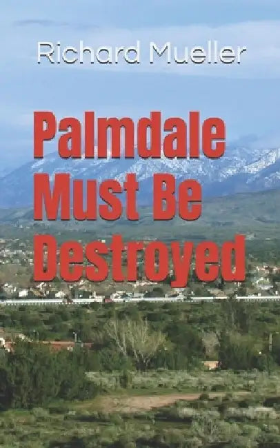Palmdale Must Be Destroyed by Richard Mueller
