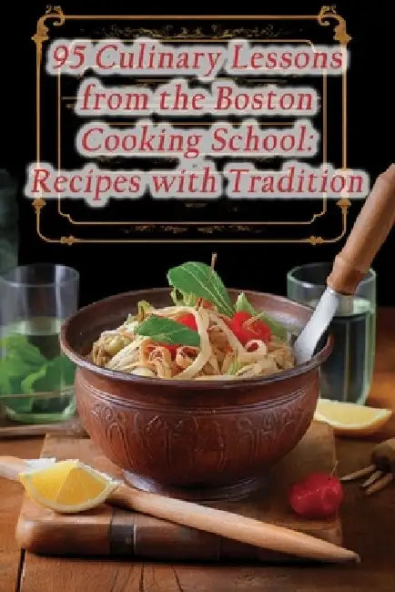 95 Culinary Lessons from the Boston Cooking School: Recipes with Tradition by The Zesty Zen