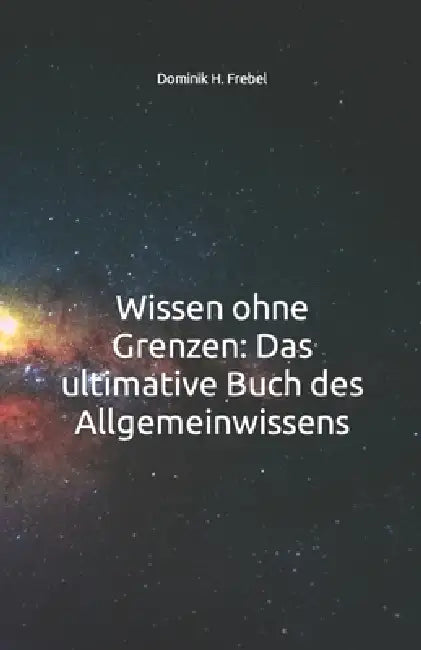 Wissen ohne Grenzen: Das ultimative Buch des Allgemeinwissens by Dominik H. Frebel
