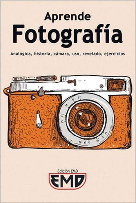 Aprende Fotografía: Analógica, historia, cámara, uso, revelado, ejercicios by Edición Emd