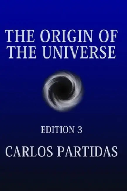 The Origin of the Universe: The Universe Is Creating Itself by the Movement of Electronic Energy by Carlos L. Partidas