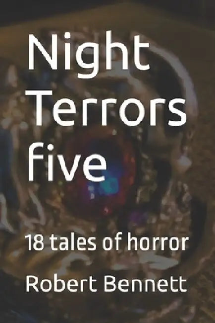 Night Terrors five: 18 tales of horror by Robert Paul Bennett