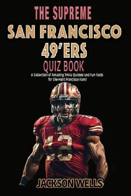 San Francisco 49'ers: The Supreme Quiz and Trivia Book for all Faithful Football fans by Jackson Wells