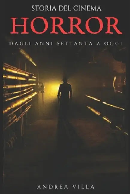 Storia del cinema horror dagli anni Settanta a oggi: Guida ai film horror che hanno cambiato la società e il modo di concepire il rapporto tra realtà by Andrea Villa