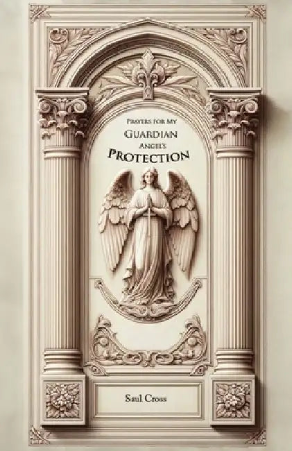 Prayers for my Guardian Angel's Protection by Saul Cross
