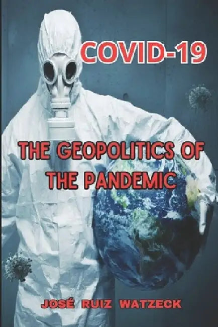 Covid-19: The Geopolitics of the Pandemic by José Ruiz Watzeck